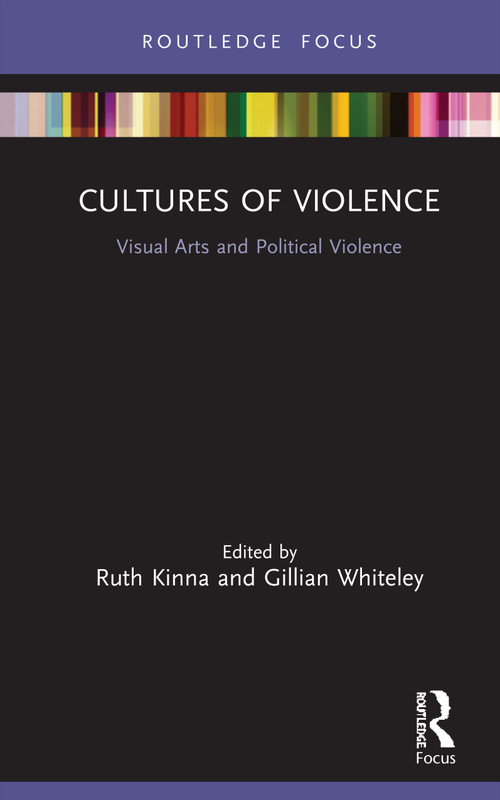 Cultures of Violence (Visual Arts and Political Violence) by Ruth Kinna, Gillian Whiteley, 9781138624917