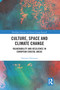 Culture, Space and Climate Change (Vulnerability and Resilience in European Coastal Areas) by Thorsten Heimann, 9780367582814