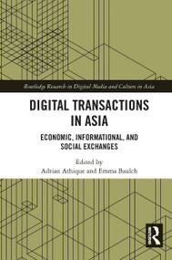 Digital Transactions in Asia (Economic, Informational, and Social Exchanges) by Adrian Athique, Emma Baulch, 9780367671617