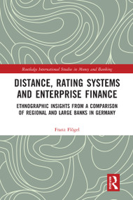 Distance, Rating Systems and Enterprise Finance (Ethnographic Insights from a Comparison of Regional and Large Banks in Germany) by Franz Flögel, 9780367588236