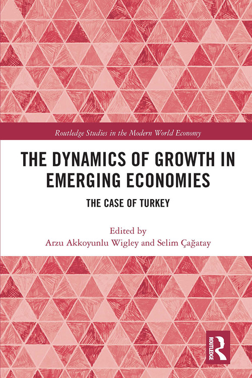 The Dynamics of Growth in Emerging Economies (The Case of Turkey) by Arzu Akkoyunlu Wigley, Selim Çağatay, 9780367663124