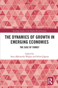 The Dynamics of Growth in Emerging Economies (The Case of Turkey) by Arzu Akkoyunlu Wigley, Selim Çağatay, 9780367663124
