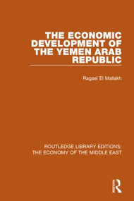 The Economic Development of the Yemen Arab Republic (RLE Economy of Middle East) by Ragaei el Mallakh, 9781138820166