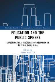 Education and the Public Sphere (Exploring the Structures of Mediation in Post-Colonial India) by Suresh Babu G.S, 9781032091143