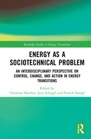 Energy as a Sociotechnical Problem (An Interdisciplinary Perspective on Control, Change, and Action in Energy Transitions) by Christian Büscher, Jens Schippl, Patrick Sumpf, 9780367586072