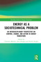 Energy as a Sociotechnical Problem (An Interdisciplinary Perspective on Control, Change, and Action in Energy Transitions) by Christian Büscher, Jens Schippl, Patrick Sumpf, 9780367586072