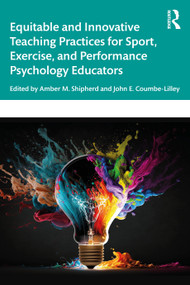 Equitable and Innovative Teaching Practices for Sport, Exercise, and Performance Psychology Educators by Amber Shipherd, John Coumbe-Lilley, 9781032697093