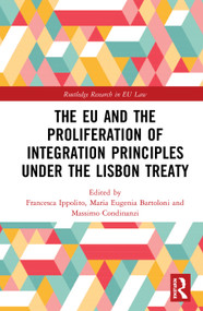 The EU and the Proliferation of Integration Principles under the Lisbon Treaty by Francesca Ippolito, Maria Eugenia Bartoloni, Massimo Condinanzi, 9780367585105