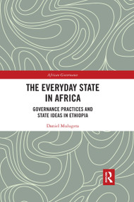 The Everyday State in Africa (Governance Practices and State Ideas in Ethiopia) by Daniel Mulugeta, 9781032174921