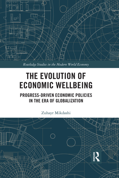 The Evolution of Economic Wellbeing (Progress-Driven Economic Policies in the Era of Globalization) by Zuhayr Mikdashi, 9780367662998