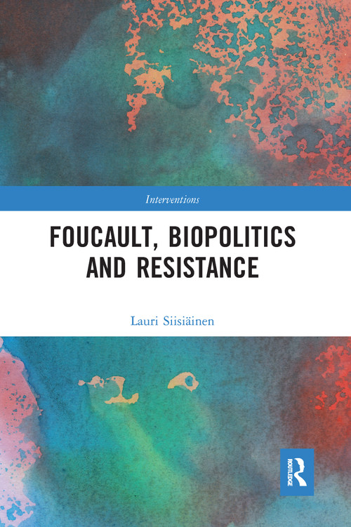 Foucault, Biopolitics and Resistance by Lauri Siisiäinen, 9781032094304