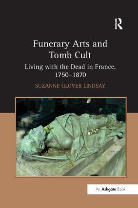 Funerary Arts and Tomb Cult (Living with the Dead in France, 1750-1870) by SuzanneGlover Lindsay, 9781138261211
