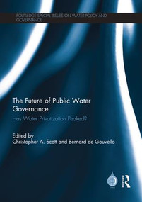 The Future of Public Water Governance (Has Water Privatization Peaked?) by Christopher A. Scott, Bernard de Gouvello, 9781138953475