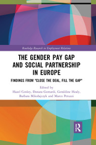 The Gender Pay Gap and Social Partnership in Europe (Findings from "Close the Deal, Fill the Gap") by Hazel Conley, Donata Gottardi, Geraldine Healy, Barbara Mikołajczyk, Marco Peruzzi, 9780367732134