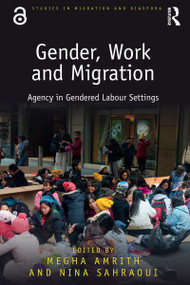 Gender, Work and Migration (Agency in Gendered Labour Settings) by Megha Amrith, Nina Sahraoui, 9780367856601