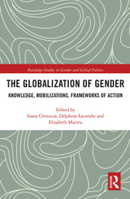 The Globalization of Gender (Knowledge, Mobilizations, Frameworks of Action) by Ioana Cîrstocea, Delphine Lacombe, Elisabeth Marteu, 9780367785789