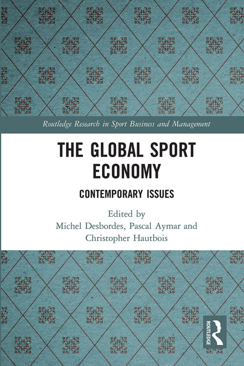 The Global Sport Economy (Contemporary Issues) by Michel Desbordes, Pascal Aymar, Christopher Hautbois, 9780367729004
