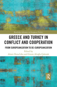 Greece and Turkey in Conflict and Cooperation (From Europeanization to De-Europeanization) by Alexis Heraclides, Gizem Alioğlu Çakmak, 9780367727741