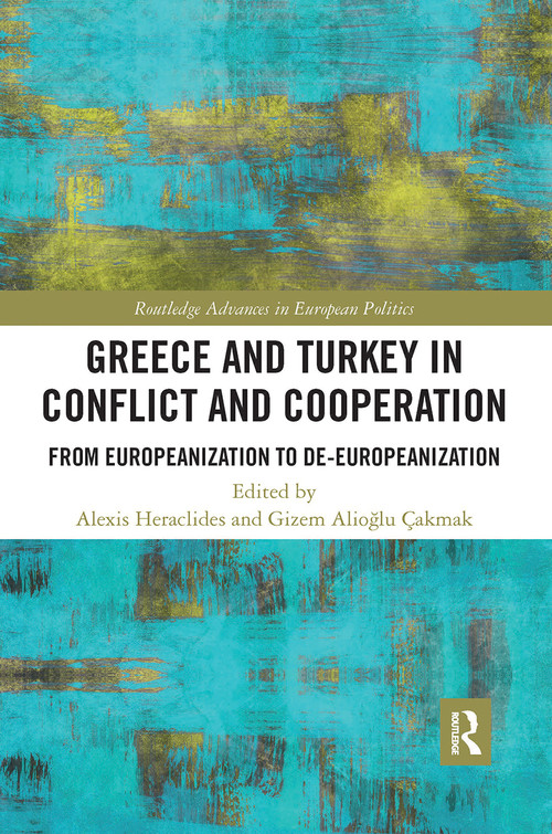 Greece and Turkey in Conflict and Cooperation (From Europeanization to De-Europeanization) by Alexis Heraclides, Gizem Alioğlu Çakmak, 9780367727741