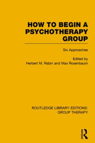 How to Begin a Psychotherapy Group (RLE: Group Therapy) (Six Approaches) by Herbert Rabin, Max Rosenbaum, 9781138801929