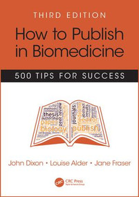 How to Publish in Biomedicine (500 Tips for Success, Third Edition) by John Dixon, Louise Alder, Jane Fraser, 9781785230103