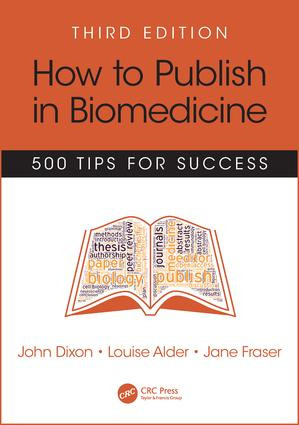 How to Publish in Biomedicine (500 Tips for Success, Third Edition) by John Dixon, Louise Alder, Jane Fraser, 9781785230103