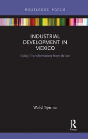 Industrial Development in Mexico (Policy Transformation from Below) - 9780367729417 by Walid Tijerina, 9780367729417