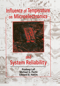 Influence of Temperature on Microelectronics and System Reliability (A Physics of Failure Approach) by Pradeep Lall, Michael G. Pecht, Edward B. Hakim, 9780367400972
