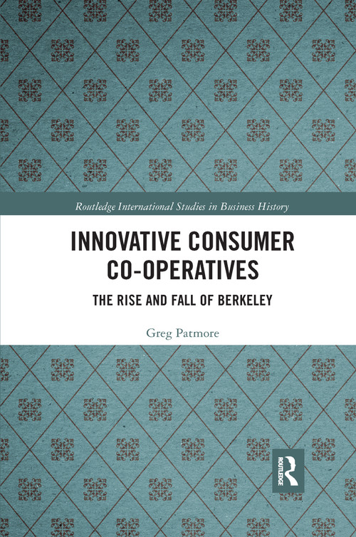 Innovative Consumer Co-operatives (The Rise and Fall of Berkeley) by Greg Patmore, 9781032336336