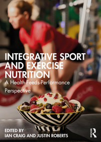 Integrative Sport and Exercise Nutrition (A Health-Feeds-Performance Perspective) by Ian Craig, Justin Roberts, 9781032697062