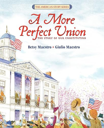 A More Perfect Union (The Story of Our Constitution) by Betsy Maestro, Giulio Maestro, 9780688101923