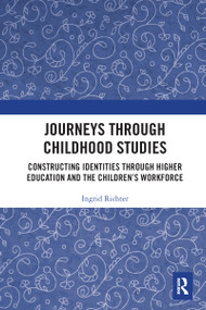 Journeys through Childhood Studies (Constructing Identities through Higher Education and the Children's Workforce) by Ingrid Richter, 9781032091129