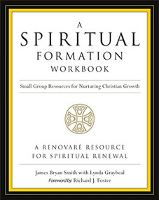 A Spiritual Formation Workbook  - Revised edition (Small Group Resources for Nurturing Christian Growth) by James Bryan Smith, Richard J. Foster, 9780062516268