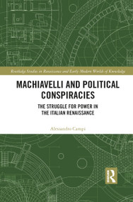 Machiavelli and Political Conspiracies (The Struggle for Power in the Italian Renaissance) by Alessandro Campi, 9781032095127