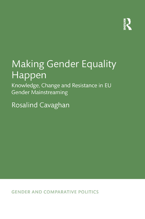 Making Gender Equality Happen (Knowledge, Change and Resistance in EU Gender Mainstreaming) by Rosalind Cavaghan, 9780367371845