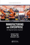 Manufacturing and Enterprise (An Integrated Systems Approach) by Adedeji B. Badiru, Oye Ibidapo-Obe, Babatunde J. Ayeni, 9780367780531