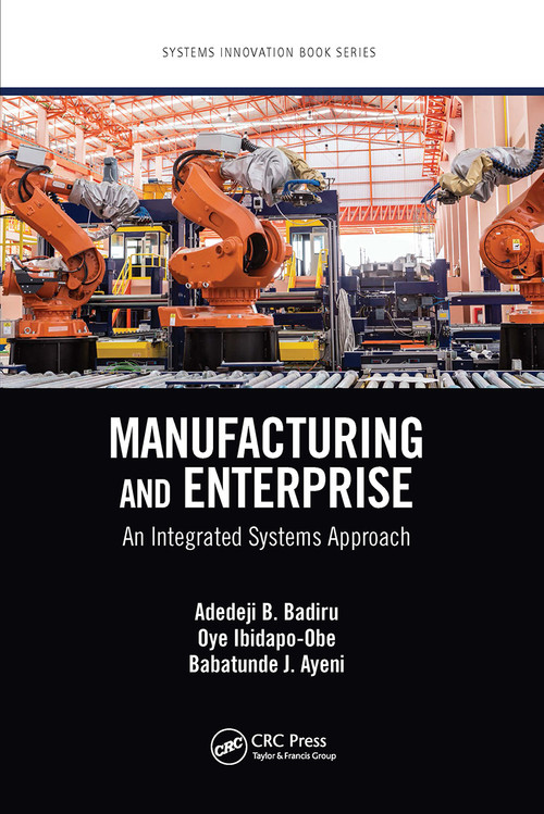 Manufacturing and Enterprise (An Integrated Systems Approach) by Adedeji B. Badiru, Oye Ibidapo-Obe, Babatunde J. Ayeni, 9780367780531