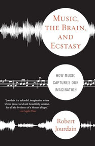 Music, the Brain, and Ecstasy (How Music Captures Our Imagination) by R Jourdain, Robert Jourdain, 9780380782093