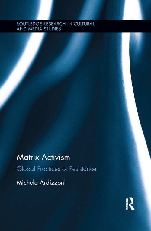 Matrix Activism (Global Practices of Resistance) by Michela Ardizzoni, 9780367877200