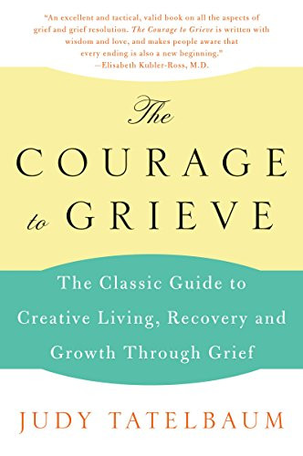The Courage to Grieve (The Classic Guide to Creative Living, Recovery, and Growth Through Grief) by Judy Tatelbaum, 9780060911850