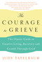 The Courage to Grieve (The Classic Guide to Creative Living, Recovery, and Growth Through Grief) by Judy Tatelbaum, 9780060911850
