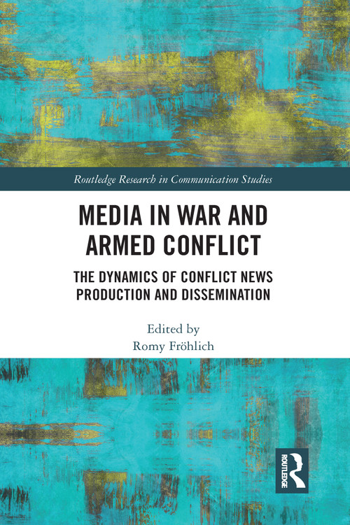 Media in War and Armed Conflict (Dynamics of Conflict News Production and Dissemination) by Romy Fröhlich, 9780367583613