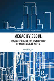 Megacity Seoul (Urbanization and the Development of Modern South Korea) by Yu-Min Joo, 9780367663100