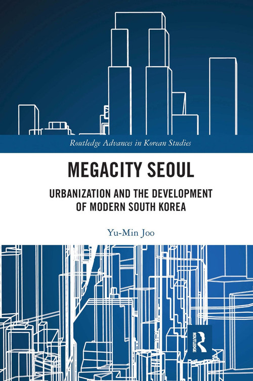 Megacity Seoul (Urbanization and the Development of Modern South Korea) by Yu-Min Joo, 9780367663100