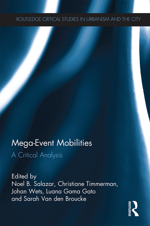 Mega-Event Mobilities (A Critical Analysis) by Noel B. Salazar, Christiane Timmerman, Johan Wets, Luana Gama Gato, Sarah Van den Broucke, 9780367667979