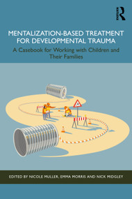 Mentalization-Based Treatment for Developmental Trauma (A Casebook for Working with Children and Their Families) by Nicole Muller, Emma Morris, Nick Midgley, 9781032646039