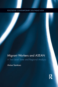 Migrant Workers and ASEAN (A Two Level State and Regional Analysis) by Anisa Santoso, 9780367889777