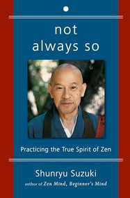 Not Always So (Practicing  the True Spirit of Zen) by Shunryu Suzuki, Edward Espe Brown, Zen Center San Francisco, 9780060957544