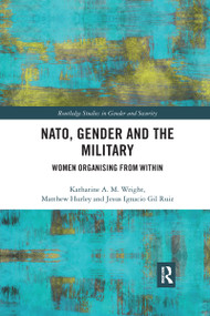 NATO, Gender and the Military (Women Organising from Within) by Katharine Wright, Matthew Hurley, Jesus Ignacio Gil Ruiz, 9780367730031