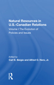 Natural Resources In U.s.-canadian Relations, Volume 1 (The Evolution Of Policies And Issues) by Carl E. Beigie, 9780367171346
